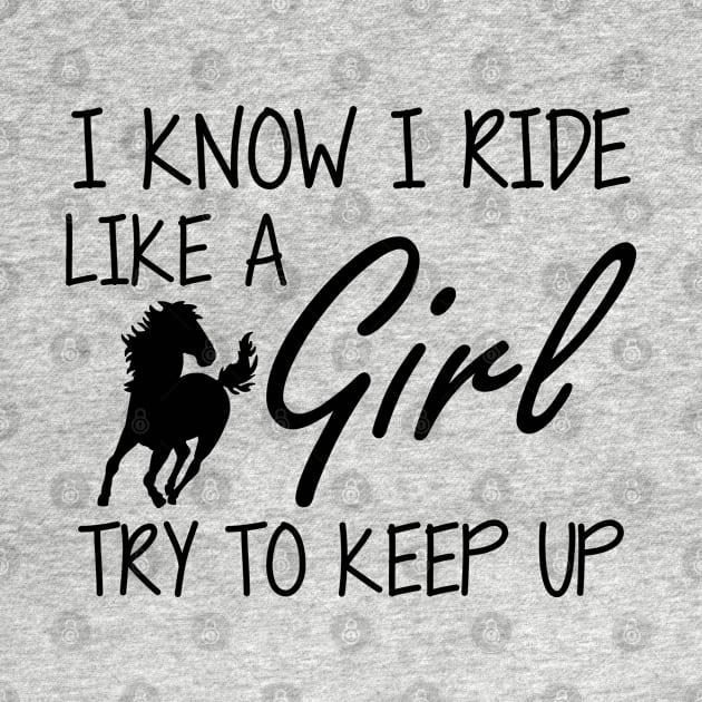 Horse Girl - I know I ride like a Girl to try to keep up by KC Happy Shop